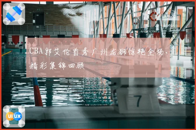 CBA郭艾伦首秀广州龙狮惊艳全场,精彩集锦回顾