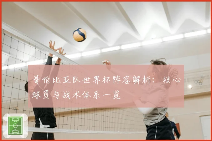 哥伦比亚队世界杯阵容解析：核心球员与战术体系一览