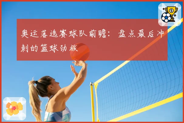 奥运落选赛球队前瞻：盘点最后冲刺的篮球劲旅